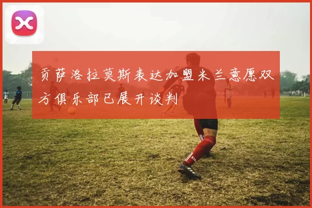 贡萨洛拉莫斯表达加盟米兰意愿双方俱乐部已展开谈判